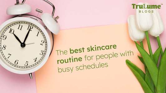 The Best Skincare Routine for people with Busy Schedules