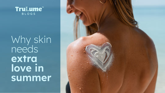 Why Skin Needs Extra Love in Summer
