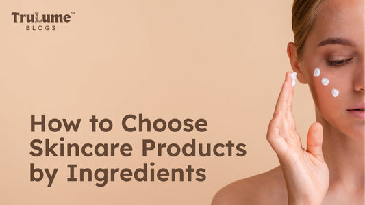 How to Choose Skincare Products by Ingredients