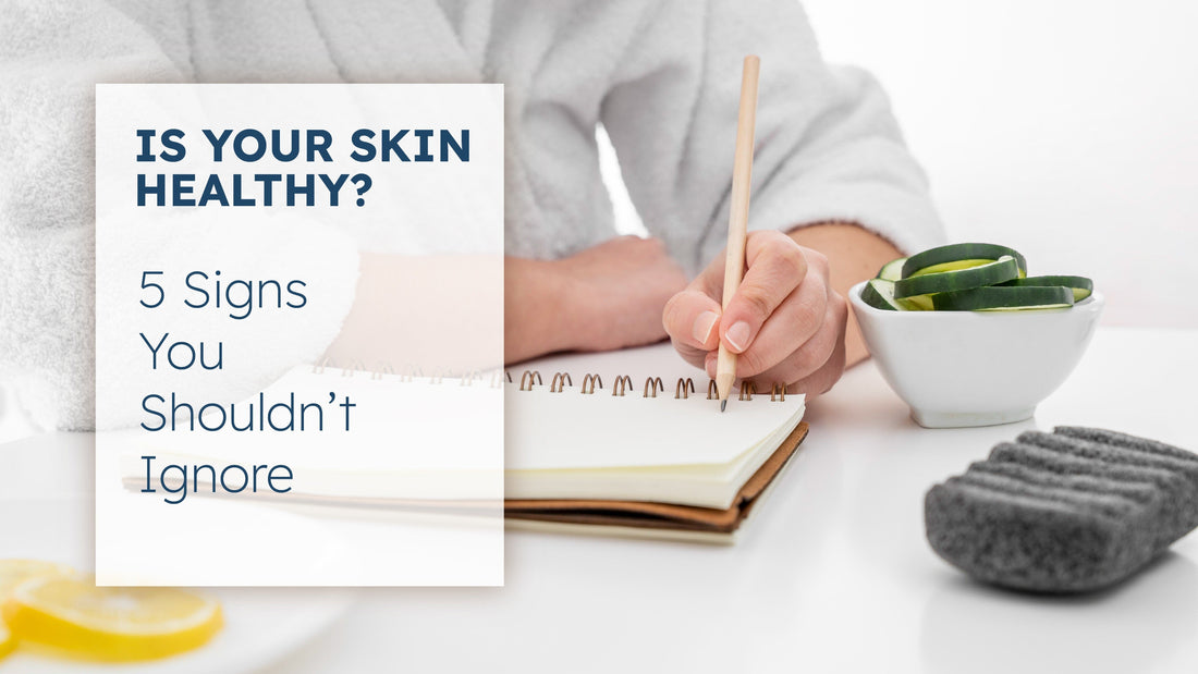 Is Your Skin Healthy? 5 Signs You Shouldn’t Ignore