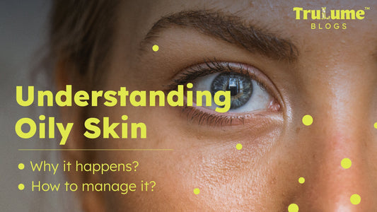 Understanding Oily Skin: Why It Happens and How to Manage It