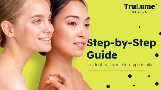 Step-by-Step Guide to Identify if Your Skin Type is Oily: