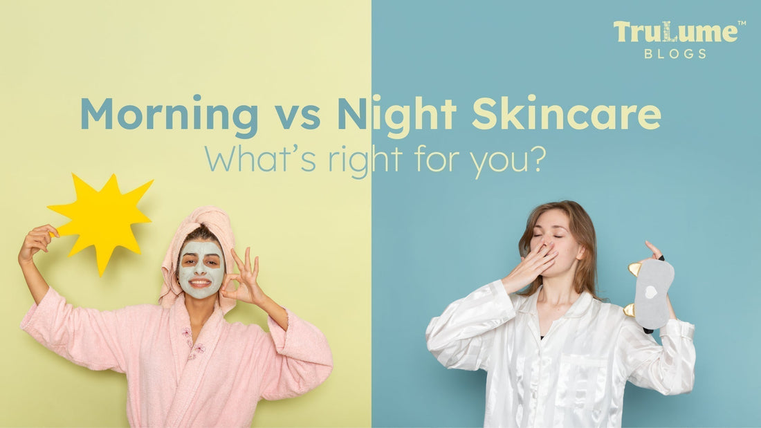 Morning vs Night Skincare – What’s Right for You?