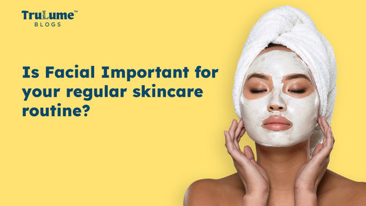 Is Facial Important for your regular skincare routine?