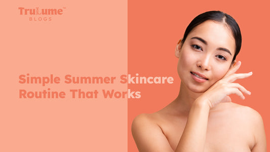 Simple Summer Skincare Routine That Works