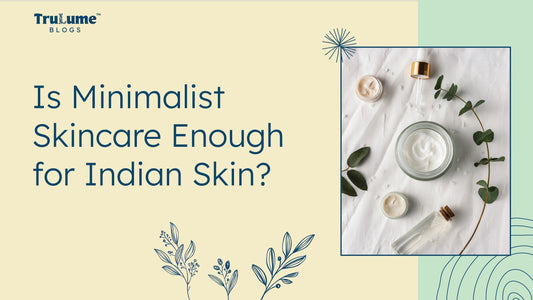 Is Minimalist Skincare Enough for Indian Skin?